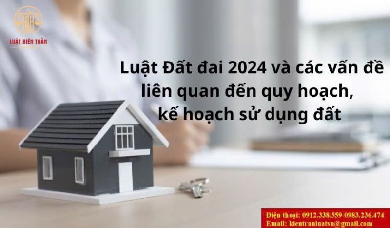 Luật đất đai 2024 và các vấn đề liên quan đến quy hoạch, kế hoạch sử dụng đất