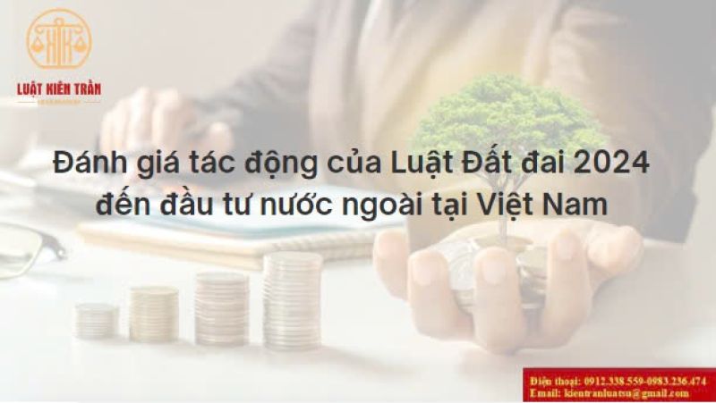 Đánh giá tác động của Luật Đất đai 2024 đến đầu tư nước ngoài tại Việt Nam